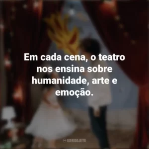 Em cada cena, o teatro nos ensina sobre humanidade, arte e emoção. Dia do Teatro