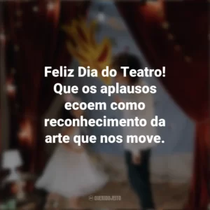 Feliz Dia do Teatro! Que os aplausos ecoem como reconhecimento da arte que nos move. Dia do Teatro