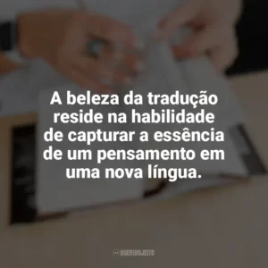 A beleza da tradução reside na habilidade de capturar a essência de um pensamento em uma nova língua. Dia do Tradutor