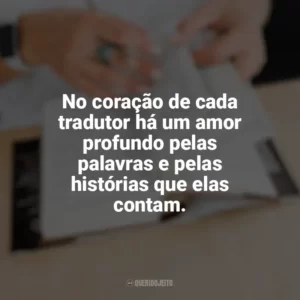No coração de cada tradutor há um amor profundo pelas palavras e pelas histórias que elas contam. Dia do Tradutor