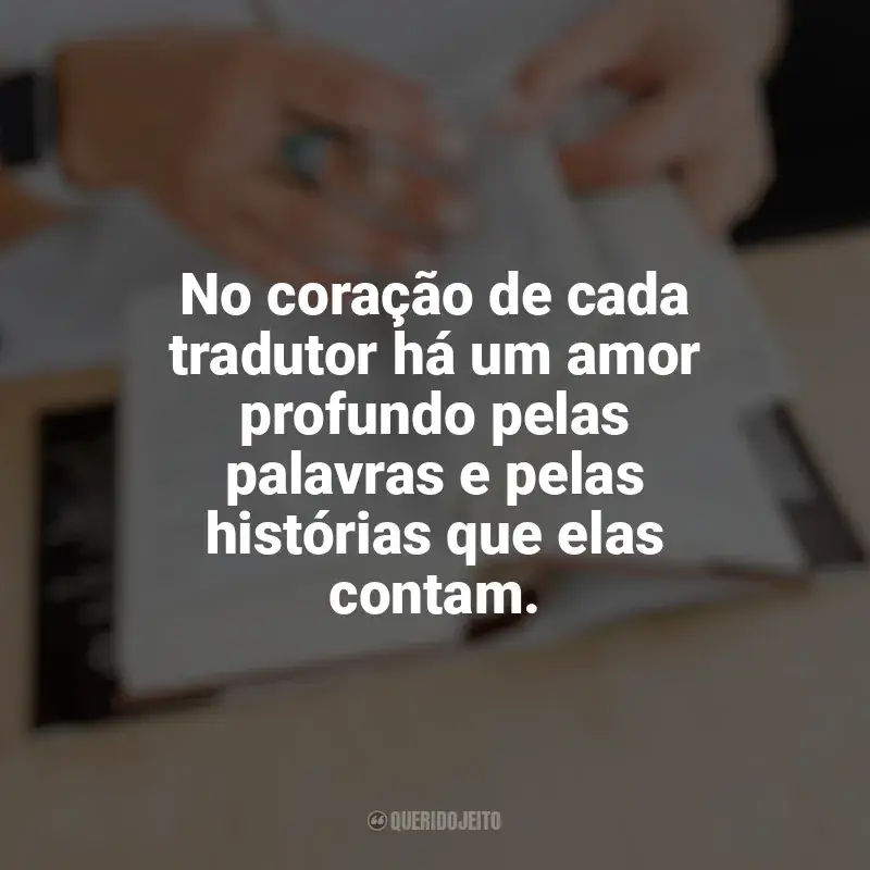Dia do Tradutor frases: No coração de cada tradutor há um amor profundo pelas palavras e pelas histórias que elas contam.