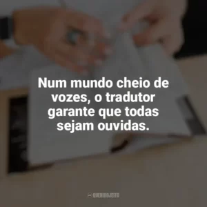 Num mundo cheio de vozes, o tradutor garante que todas sejam ouvidas. Dia do Tradutor