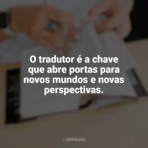 O tradutor é a chave que abre portas para novos mundos e novas perspectivas. Dia do Tradutor
