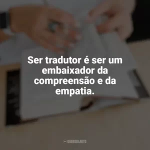 Ser tradutor é ser um embaixador da compreensão e da empatia. Dia do Tradutor