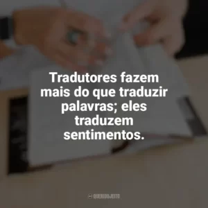Tradutores fazem mais do que traduzir palavras; eles traduzem sentimentos. Dia do Tradutor
