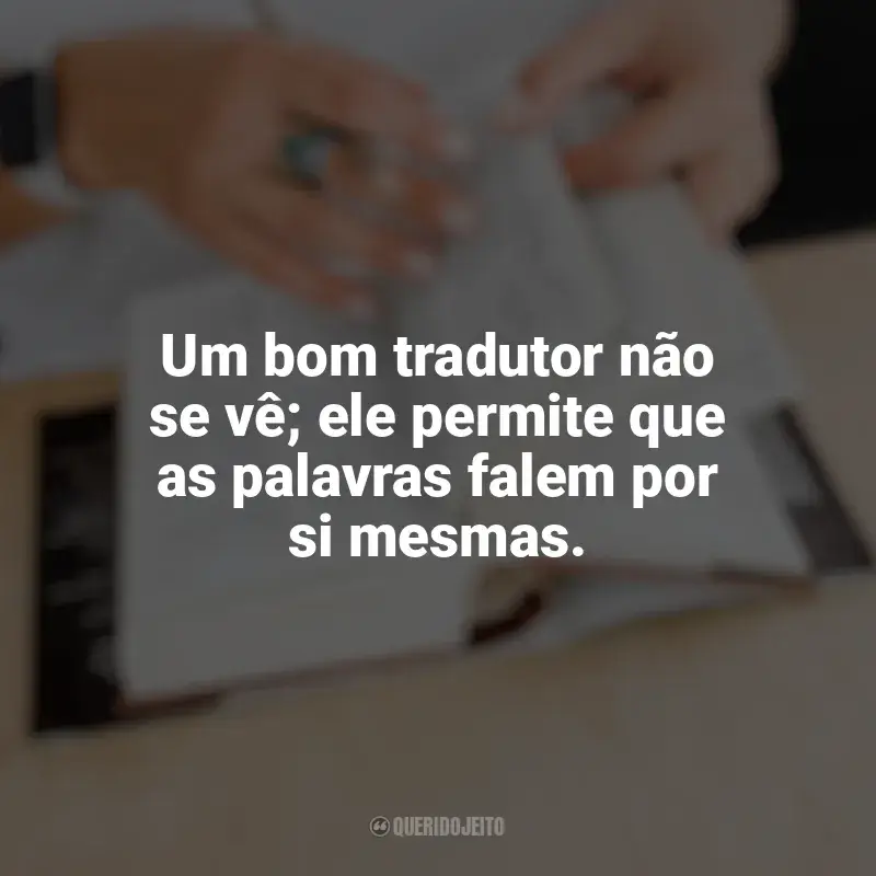 Dia do Tradutor frases: Um bom tradutor não se vê; ele permite que as palavras falem por si mesmas.