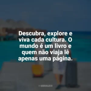 Descubra, explore e viva cada cultura. O mundo é um livro e quem não viaja lê apenas uma página. Dia do Turismo