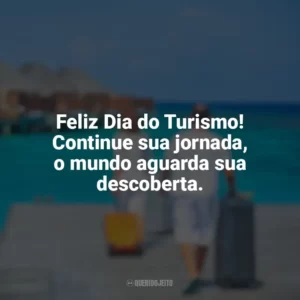 Feliz Dia do Turismo! Continue sua jornada, o mundo aguarda sua descoberta. Dia do Turismo