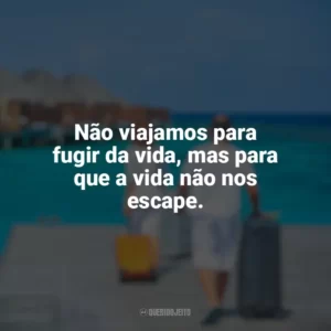 Não viajamos para fugir da vida, mas para que a vida não nos escape. Dia do Turismo