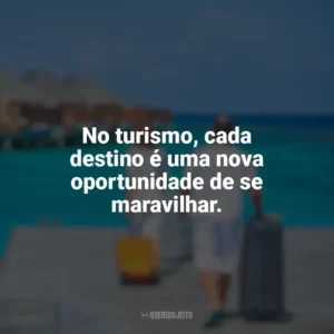 No turismo, cada destino é uma nova oportunidade de se maravilhar. Dia do Turismo
