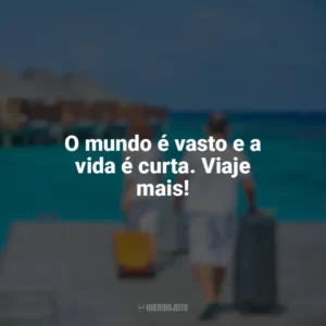 O mundo é vasto e a vida é curta. Viaje mais! Dia do Turismo