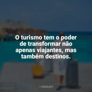 O turismo tem o poder de transformar não apenas viajantes, mas também destinos. Dia do Turismo