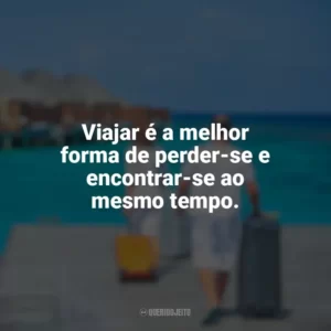 Viajar é a melhor forma de perder-se e encontrar-se ao mesmo tempo. Dia do Turismo