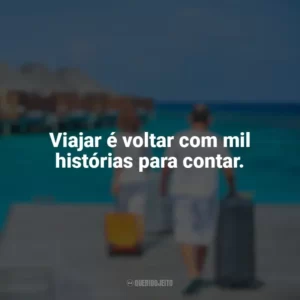 Viajar é voltar com mil histórias para contar. Dia do Turismo