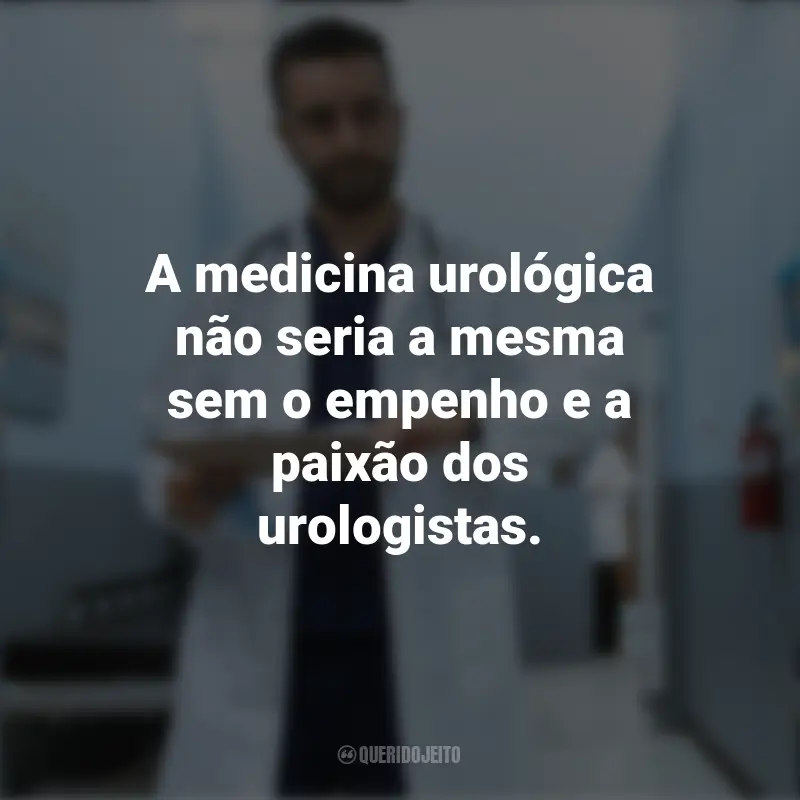 Frases inspiradoras do Dia do Urologista: A medicina urológica não seria a mesma sem o empenho e a paixão dos urologistas.
