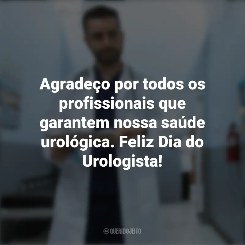 Frases emocionantes do Dia do Urologista: Agradeço por todos os profissionais que garantem nossa saúde urológica. Feliz Dia do Urologista!