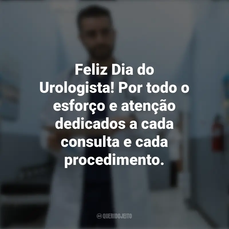 Frases inspiradoras do Dia do Urologista: Feliz Dia do Urologista! Por todo o esforço e atenção dedicados a cada consulta e cada procedimento.