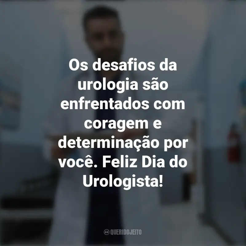 Frases do Dia do Urologista: Os desafios da urologia são enfrentados com coragem e determinação por você. Feliz Dia do Urologista!