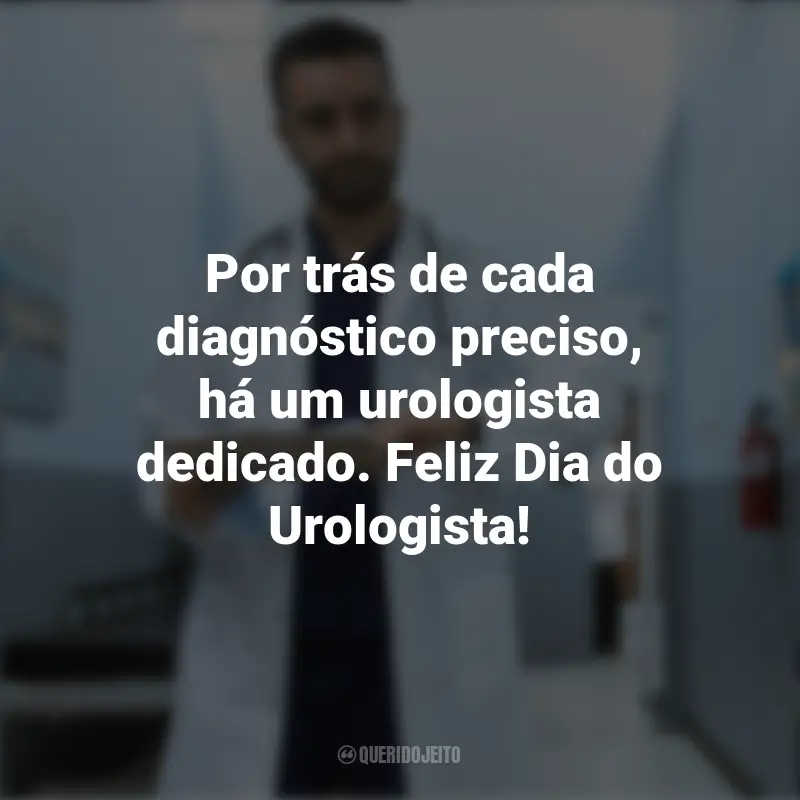 Frases inspiradoras do Dia do Urologista: Por trás de cada diagnóstico preciso, há um urologista dedicado. Feliz Dia do Urologista!