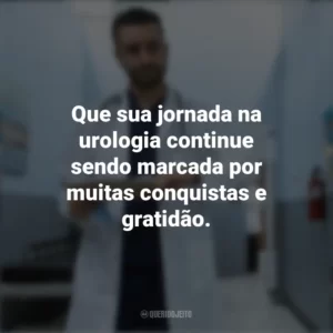 Que sua jornada na urologia continue sendo marcada por muitas conquistas e gratidão. Dia do Urologista