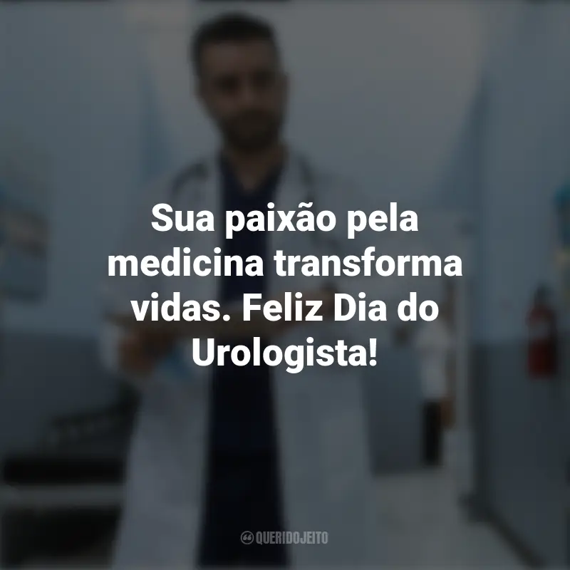 Pensamentos do Dia do Urologista e frases: Sua paixão pela medicina transforma vidas. Feliz Dia do Urologista!