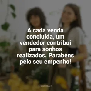 A cada venda concluída, um vendedor contribui para sonhos realizados. Parabéns pelo seu empenho! Dia do Vendedor