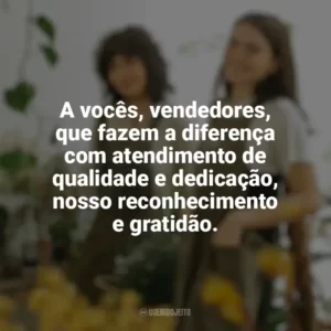 A vocês, vendedores, que fazem a diferença com atendimento de qualidade e dedicação, nosso reconhecimento e gratidão. Dia do Vendedor