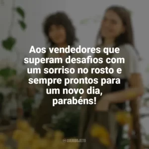 Aos vendedores que superam desafios com um sorriso no rosto e sempre prontos para um novo dia, parabéns! Dia do Vendedor