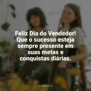 Feliz Dia do Vendedor! Que o sucesso esteja sempre presente em suas metas e conquistas diárias. Dia do Vendedor