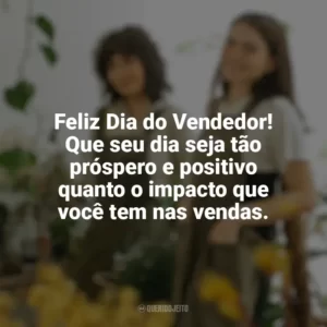 Feliz Dia do Vendedor! Que seu dia seja tão próspero e positivo quanto o impacto que você tem nas vendas. Dia do Vendedor