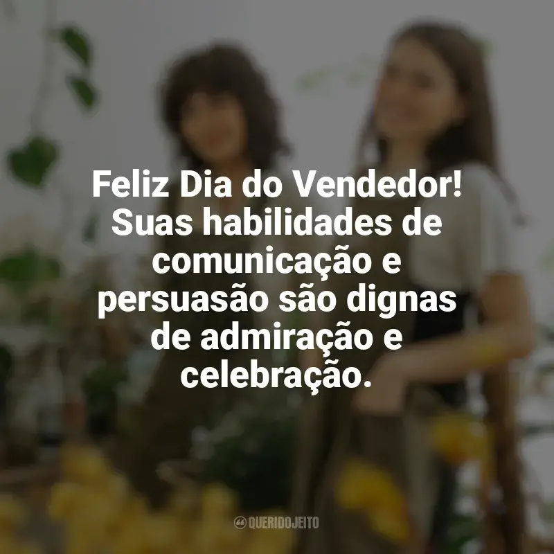 Frases do Dia do Vendedor: Feliz Dia do Vendedor! Suas habilidades de comunicação e persuasão são dignas de admiração e celebração.