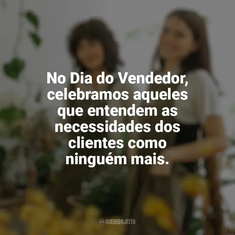 Frases Dia do Vendedor: No Dia do Vendedor, celebramos aqueles que entendem as necessidades dos clientes como ninguém mais.