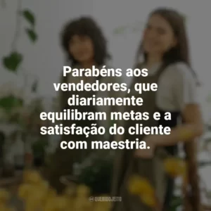 Parabéns aos vendedores, que diariamente equilibram metas e a satisfação do cliente com maestria. Dia do Vendedor