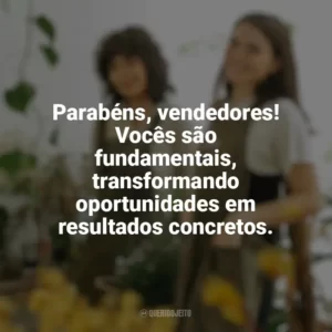 Parabéns, vendedores! Vocês são fundamentais, transformando oportunidades em resultados concretos. Dia do Vendedor