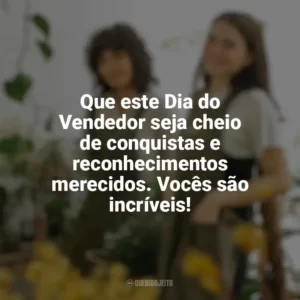 Que este Dia do Vendedor seja cheio de conquistas e reconhecimentos merecidos. Vocês são incríveis! Dia do Vendedor