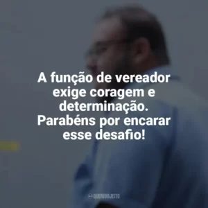 A função de vereador exige coragem e determinação. Parabéns por encarar esse desafio! Dia do Vereador