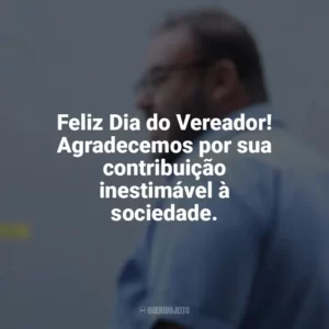 Feliz Dia do Vereador! Agradecemos por sua contribuição inestimável à sociedade. Dia do Vereador