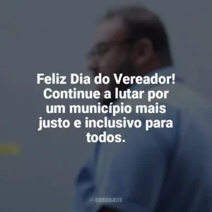 Feliz Dia do Vereador! Continue a lutar por um município mais justo e inclusivo para todos. Dia do Vereador