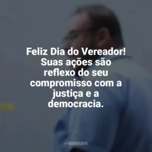 Feliz Dia do Vereador! Suas ações são reflexo do seu compromisso com a justiça e a democracia. Dia do Vereador