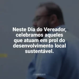 Neste Dia do Vereador, celebramos aqueles que atuam em prol do desenvolvimento local sustentável. Dia do Vereador