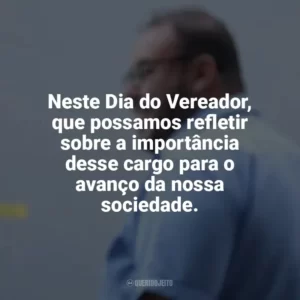 Neste Dia do Vereador, que possamos refletir sobre a importância desse cargo para o avanço da nossa sociedade. Dia do Vereador