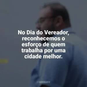 No Dia do Vereador, reconhecemos o esforço de quem trabalha por uma cidade melhor. Dia do Vereador