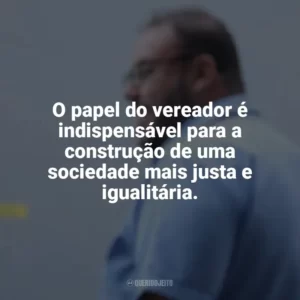 O papel do vereador é indispensável para a construção de uma sociedade mais justa e igualitária. Dia do Vereador