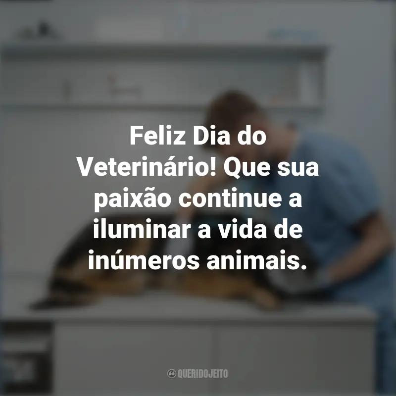 Frases do Dia do Veterinário: Feliz Dia do Veterinário! Que sua paixão continue a iluminar a vida de inúmeros animais.