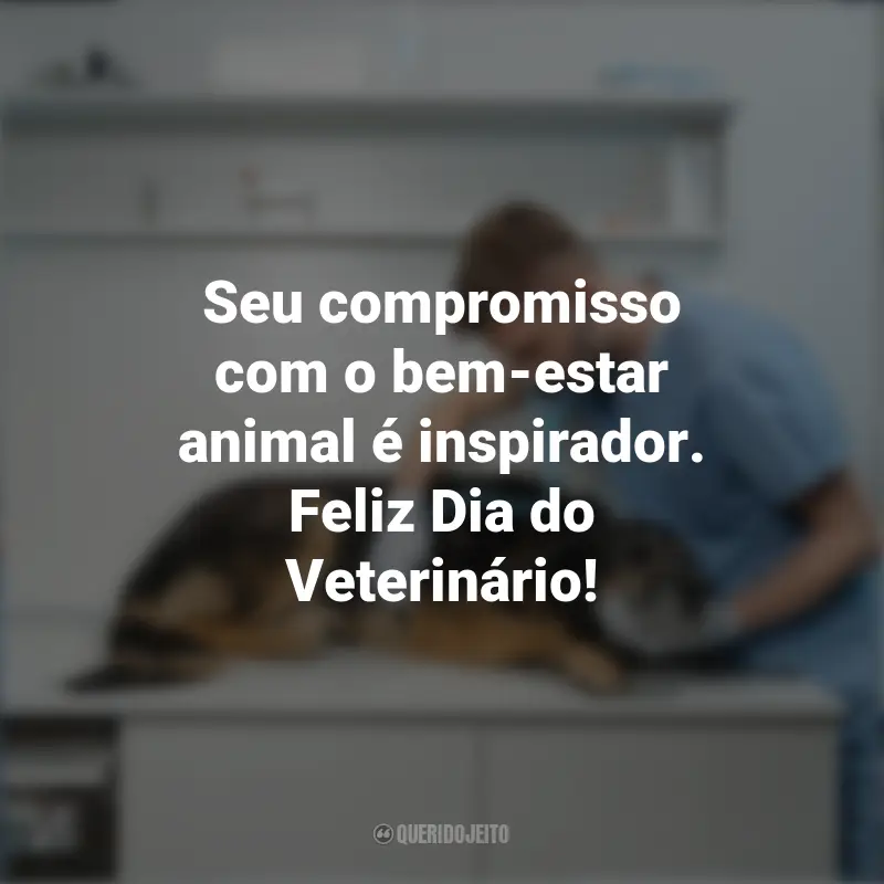 Dia do Veterinário frases inspiradoras: Seu compromisso com o bem-estar animal é inspirador. Feliz Dia do Veterinário!