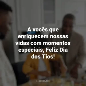 A vocês que enriquecem nossas vidas com momentos especiais, Feliz Dia dos Tios! Dia dos Tios