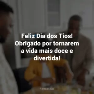 Feliz Dia dos Tios! Obrigado por tornarem a vida mais doce e divertida! Dia dos Tios