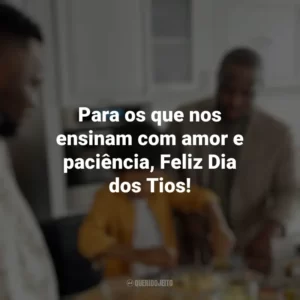 Para os que nos ensinam com amor e paciência, Feliz Dia dos Tios! Dia dos Tios