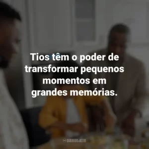 Tios têm o poder de transformar pequenos momentos em grandes memórias. Dia dos Tios