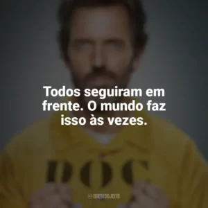 Todos seguiram em frente. O mundo faz isso às vezes. Dr. House (Série)